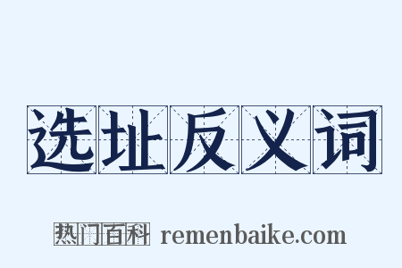 选址反义词是什么意思的图片